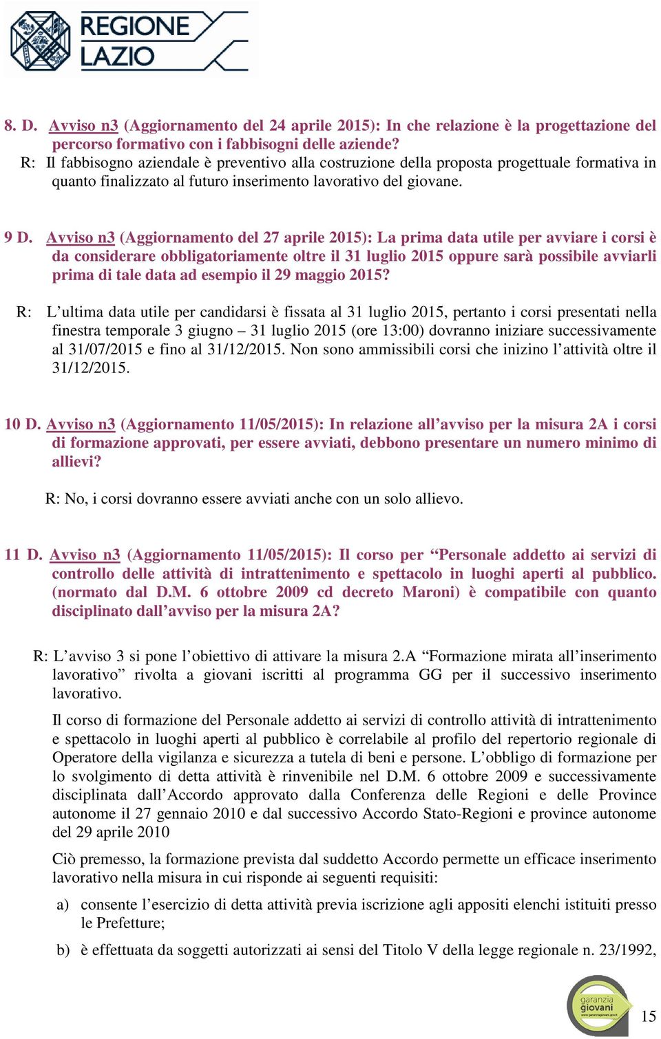 Avviso n3 (Aggiornamento del 27 aprile 2015): La prima data utile per avviare i corsi è da considerare obbligatoriamente oltre il 31 luglio 2015 oppure sarà possibile avviarli prima di tale data ad