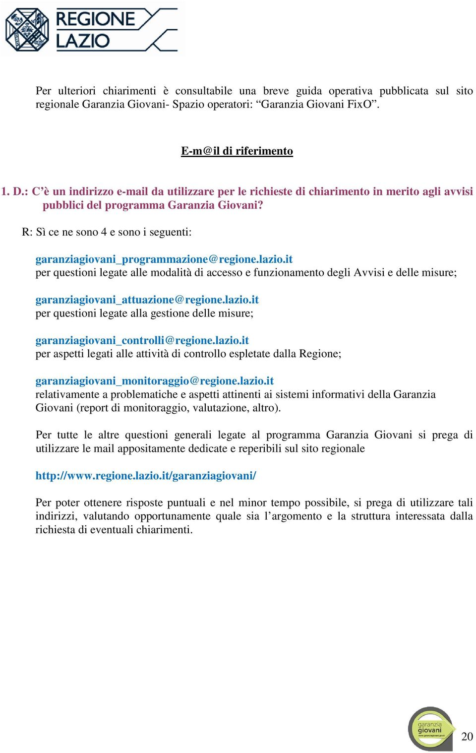 R: Sì ce ne sono 4 e sono i seguenti: garanziagiovani_programmazione@regione.lazio.