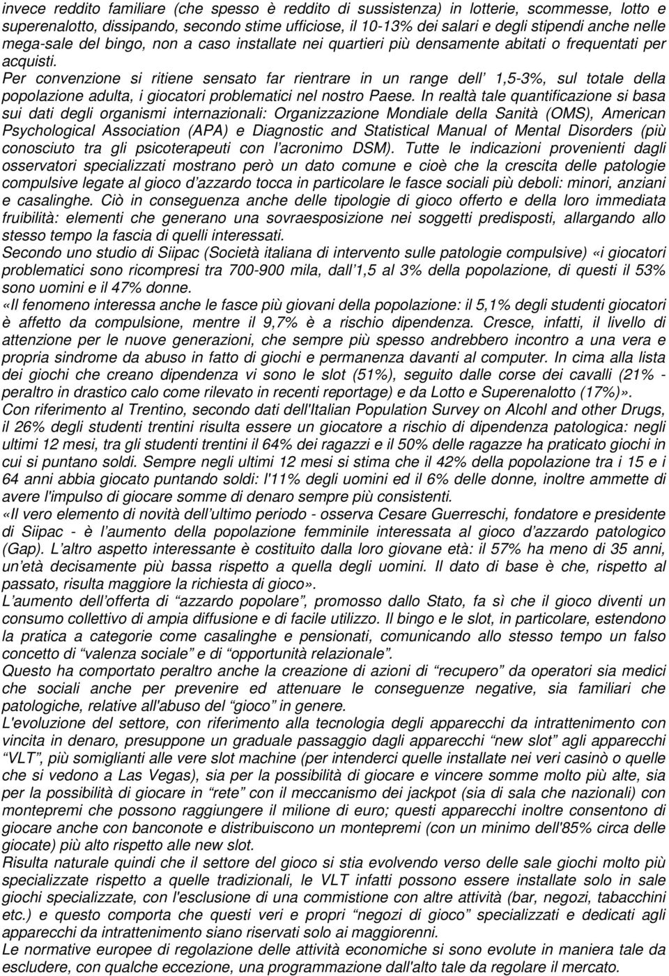 Per convenzione si ritiene sensato far rientrare in un range dell 1,5-3%, sul totale della popolazione adulta, i giocatori problematici nel nostro Paese.