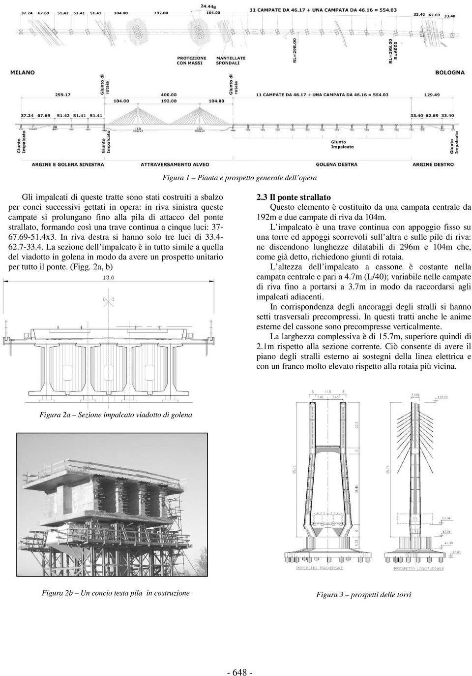 3. In riva destra si hanno solo tre luci di 33.4-62.7-33.4. La sezione dell impalcato è in tutto simile a quella del viadotto in golena in modo da avere un prospetto unitario per tutto il ponte.