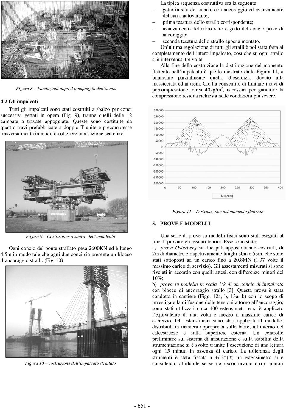 Queste sono costituite da quattro travi prefabbricate a doppio T unite e precompresse trasversalmente in modo da ottenere una sezione scatolare.