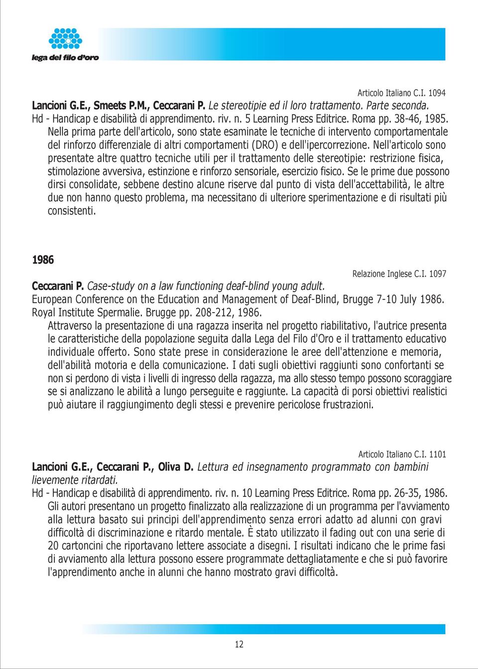 Nella prima parte dell'articolo, sono state esaminate le tecniche di intervento comportamentale del rinforzo differenziale di altri comportamenti (DRO) e dell'ipercorrezione.