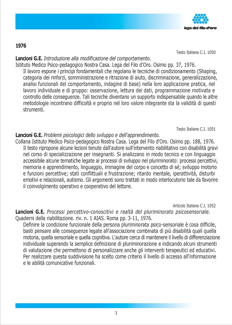 analisi funzionali del comportamento, indagine di base) nella loro applicazione pratica, nel lavoro individuale e di gruppo: osservazione, lettura dei dati, programmazione motivata e controllo delle