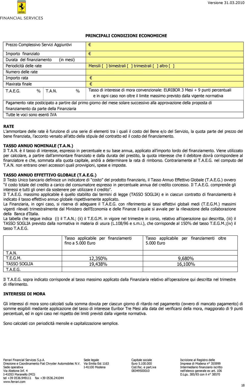 dalla vigente normativa Pagamento rate posticipato a partire dal primo giorno del mese solare successivo alla approvazione della proposta di finanziamento da parte della Finanziaria Tutte le voci