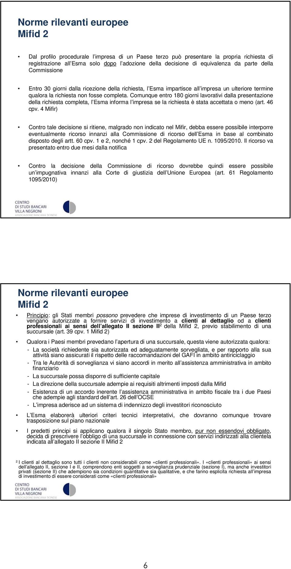 Comunque entro 180 giorni lavorativi dalla presentazione della richiesta completa, l Esma informa l impresa se la richiesta è stata accettata o meno (art. 46 cpv.