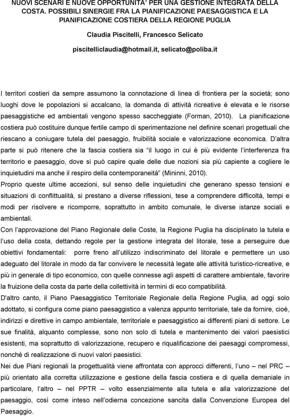 it I territori costieri da sempre assumono la connotazione di linea di frontiera per la società; sono luoghi dove le popolazioni si accalcano, la domanda di attività ricreative è elevata e le risorse