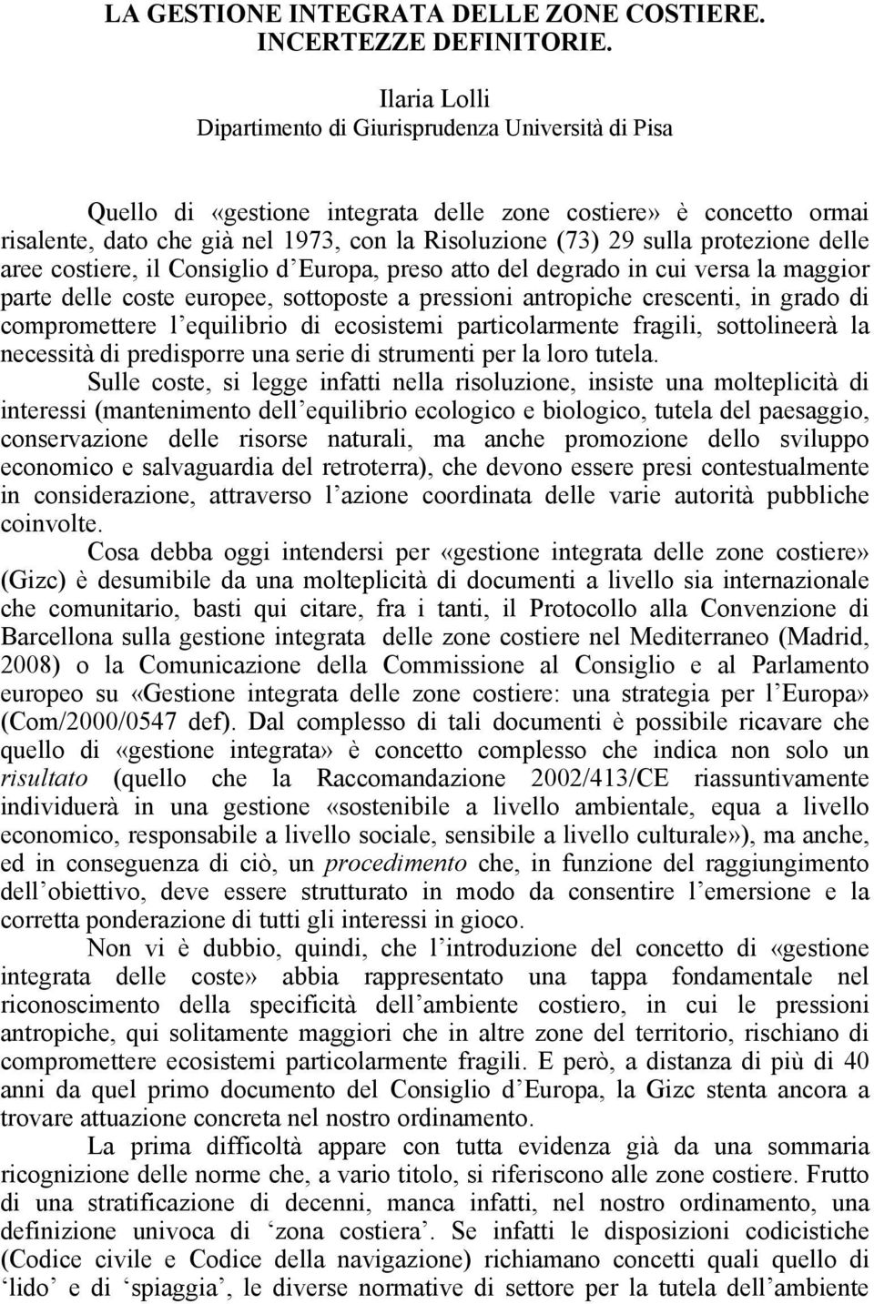 protezione delle aree costiere, il Consiglio d Europa, preso atto del degrado in cui versa la maggior parte delle coste europee, sottoposte a pressioni antropiche crescenti, in grado di compromettere