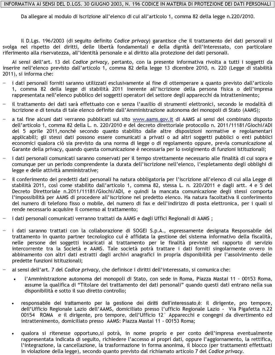 196/2003 (di seguito definito Codice privacy) garantisce che il trattamento dei dati personali si svolga nel rispetto dei diritti delle libertà fondamentali e della dignità dell Interessato con