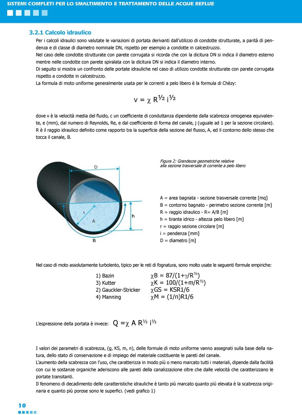 Nel caso delle condotte strutturate con parete corrugata si ricorda che con la dicitura DN si indica il diametro esterno mentre nelle condotte con parete spiralata con la dicitura DN si indica il