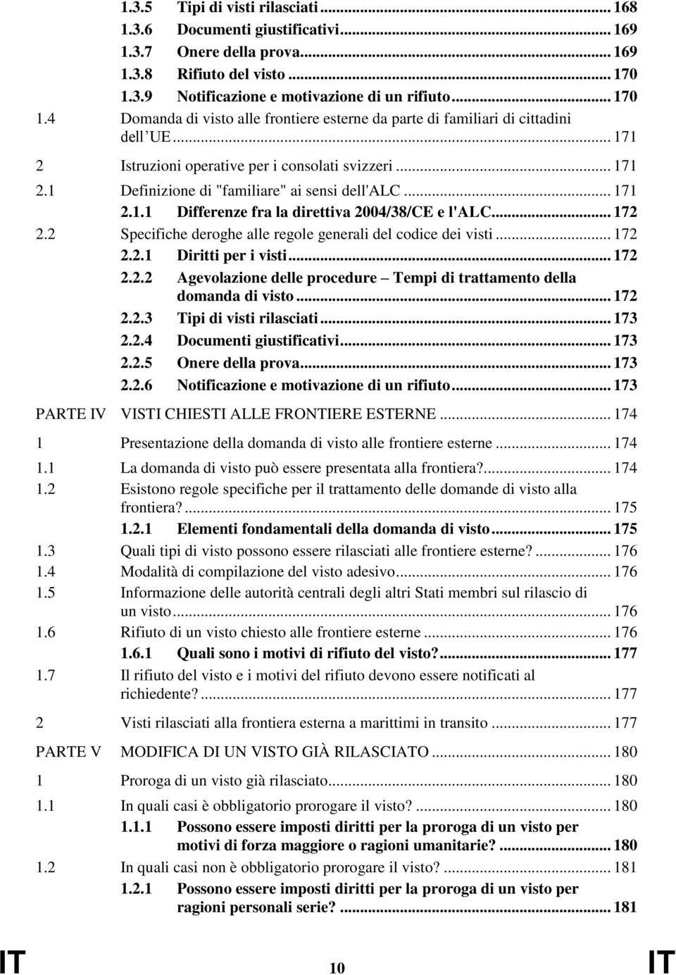 .. 171 2.1 Definizione di "familiare" ai sensi dell'alc... 171 2.1.1 Differenze fra la direttiva 2004/38/CE e l'alc... 172 2.2 Specifiche deroghe alle regole generali del codice dei visti... 172 2.2.1 Diritti per i visti.