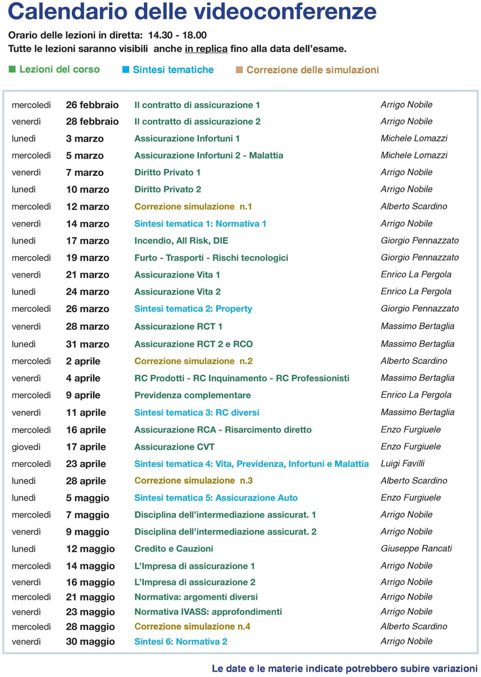 lunedì 3 marzo Assicurazione Infortuni 1 Michele Lomazzi mercoledì 5 marzo Assicurazione Infortuni 2 - Malattia Michele Lomazzi venerdì 7 marzo Diritto Privato 1 Arrigo Nobile lunedì 10 marzo Diritto