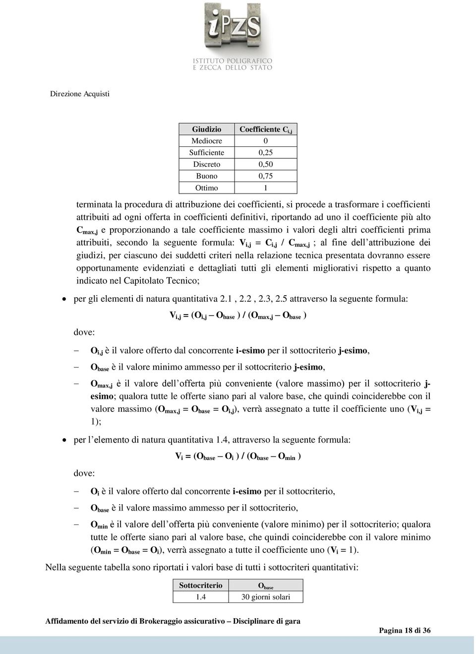 la seguente formula: V i,j = C i,j / C max,j ; al fine dell attribuzione dei giudizi, per ciascuno dei suddetti criteri nella relazione tecnica presentata dovranno essere opportunamente evidenziati e