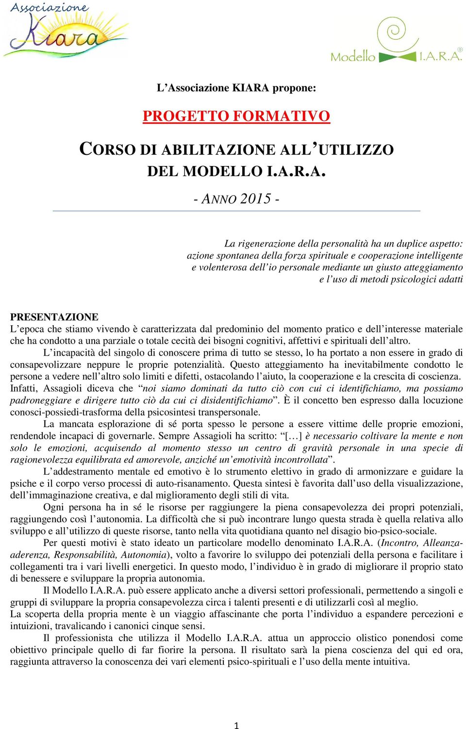 caratterizzata dal predominio del momento pratico e dell interesse materiale che ha condotto a una parziale o totale cecità dei bisogni cognitivi, affettivi e spirituali dell altro.