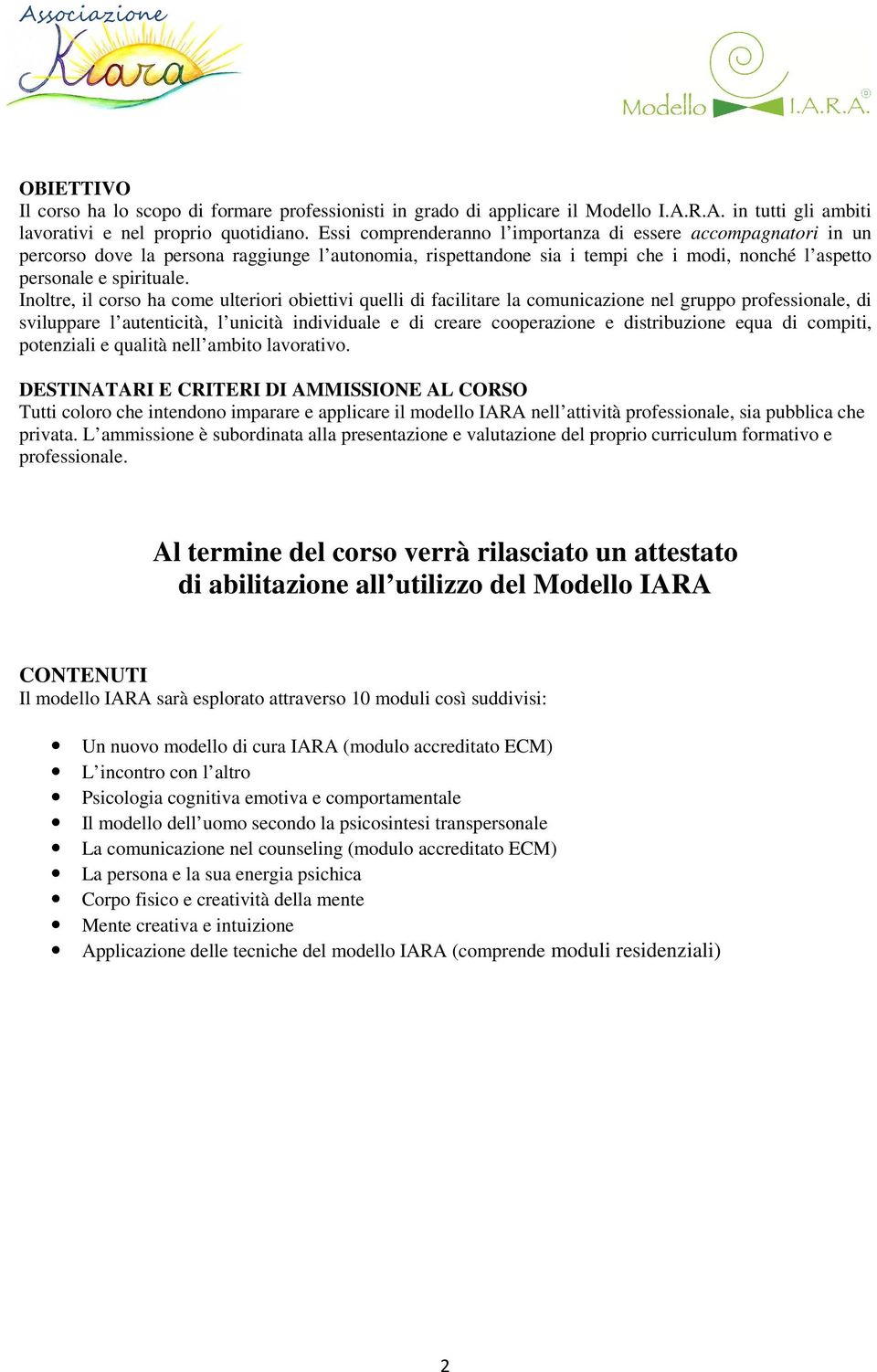 Inoltre, il corso ha come ulteriori obiettivi quelli di facilitare la comunicazione nel gruppo professionale, di sviluppare l autenticità, l unicità individuale e di creare cooperazione e