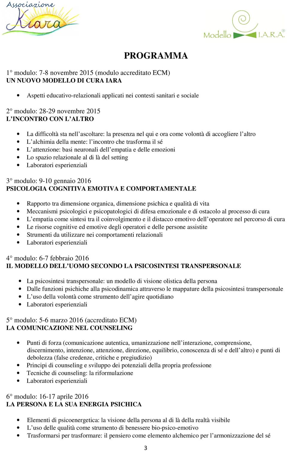 dell empatia e delle emozioni Lo spazio relazionale al di là del setting 3 modulo: 9-10 gennaio 2016 PSICOLOGIA COGNITIVA EMOTIVA E COMPORTAMENTALE Rapporto tra dimensione organica, dimensione