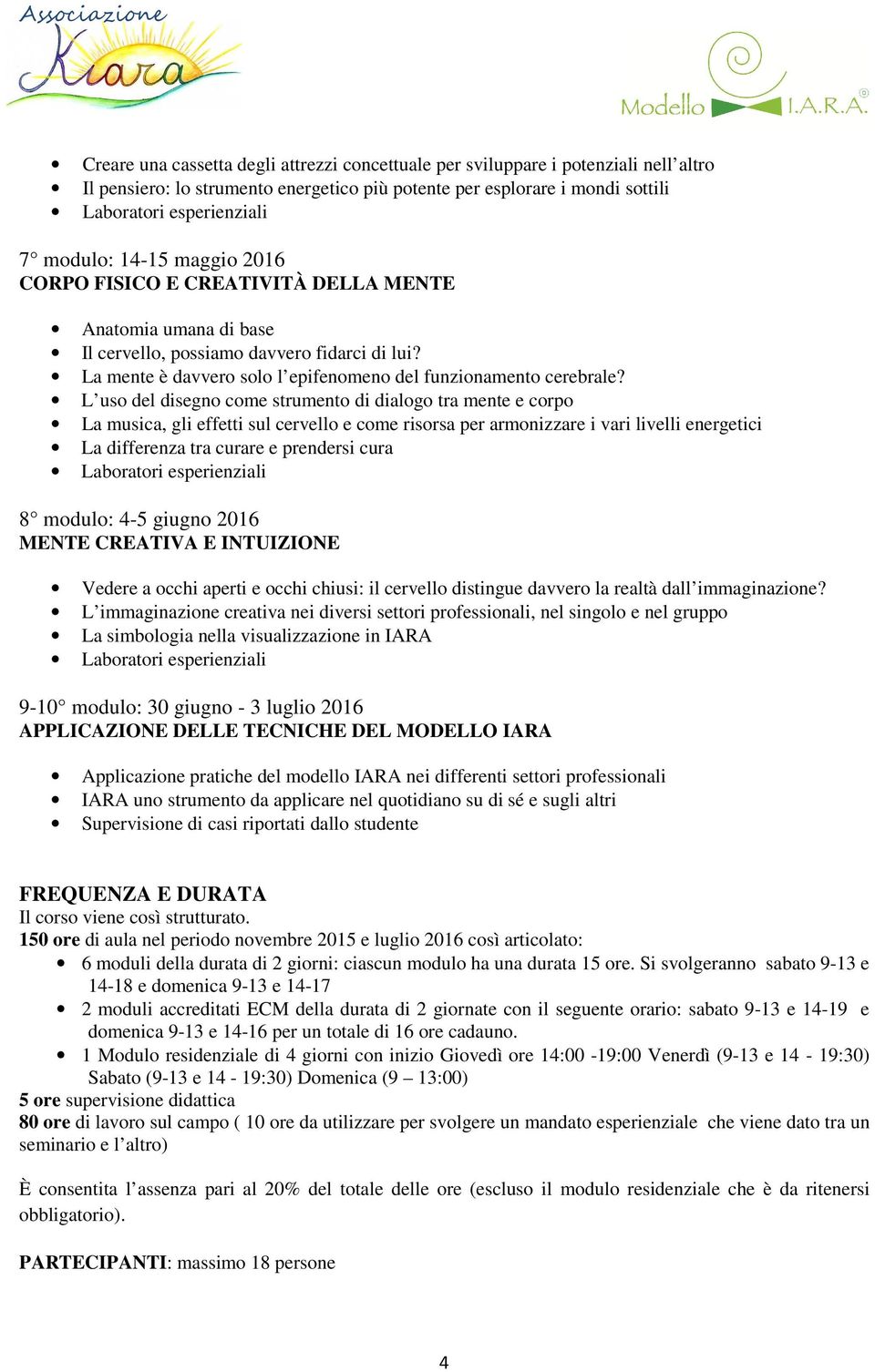 L uso del disegno come strumento di dialogo tra mente e corpo La musica, gli effetti sul cervello e come risorsa per armonizzare i vari livelli energetici La differenza tra curare e prendersi cura 8