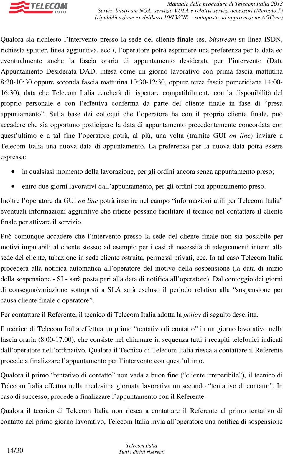 lavorativo con prima fascia mattutina 8:30-10:30 oppure seconda fascia mattutina 10:30-12:30, oppure terza fascia pomeridiana 14:00-16:30), data che cercherà di rispettare compatibilmente con la