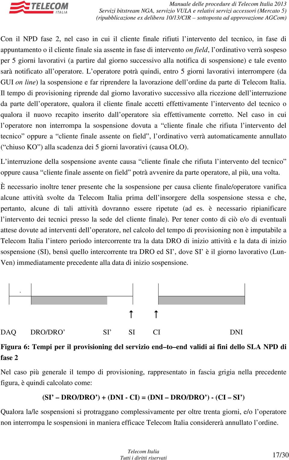 L operatore potrà quindi, entro 5 giorni lavorativi interrompere (da GUI on line) la sospensione e far riprendere la lavorazione dell ordine da parte di.