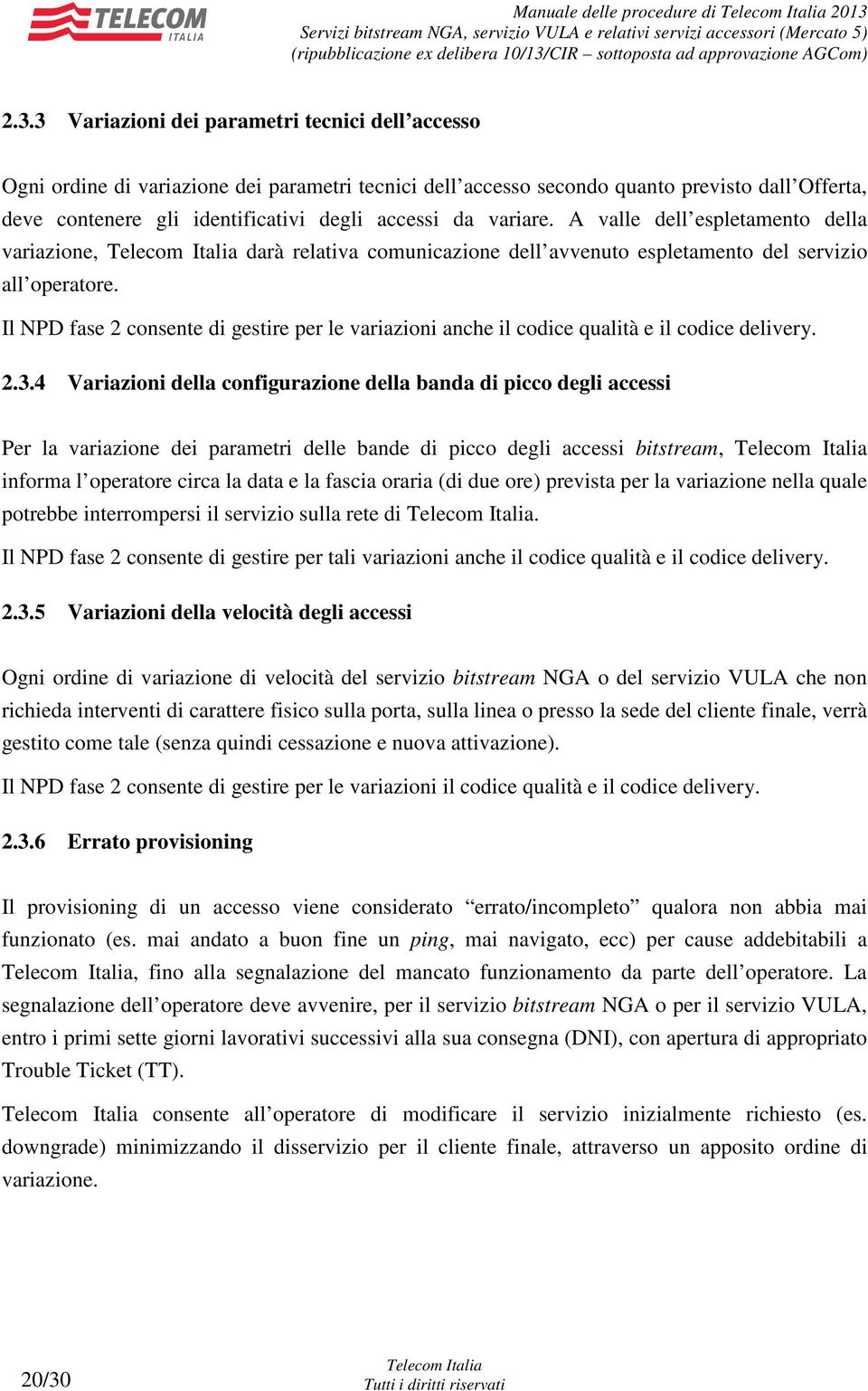 da variare. A valle dell espletamento della variazione, darà relativa comunicazione dell avvenuto espletamento del servizio all operatore.