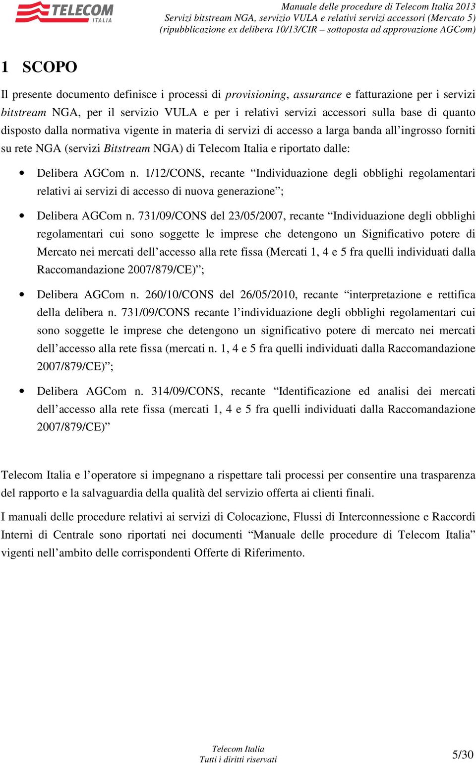 AGCom n. 1/12/CONS, recante Individuazione degli obblighi regolamentari relativi ai servizi di accesso di nuova generazione ; Delibera AGCom n.