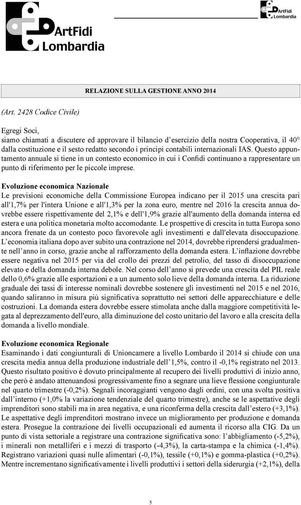 internazionali IAS. Questo appuntamento annuale si tiene in un contesto economico in cui i Confidi continuano a rappresentare un punto di riferimento per le piccole imprese.