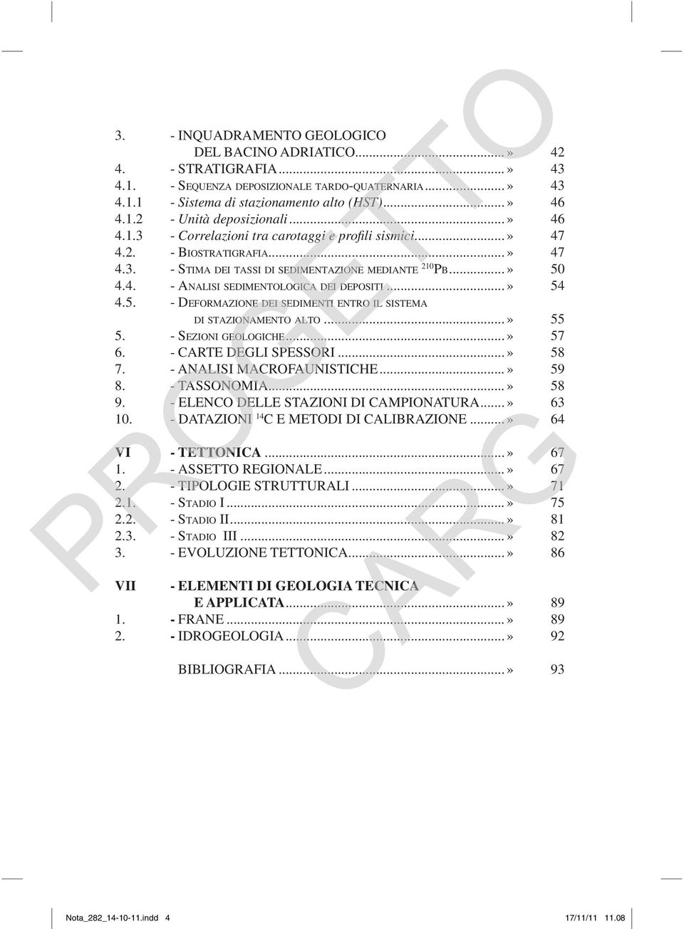 ..» 54 4.5. - DEFORMAZIONE DEI SEDIMENTI ENTRO IL SISTEMA DI STAZIONAMENTO ALTO...» 55 5. - SEZIONI GEOLOGICHE...» 57 6. - CARTE DEGLI SPESSORI...» 58 7. - ANALISI MACROFAUNISTICHE...» 59 8.