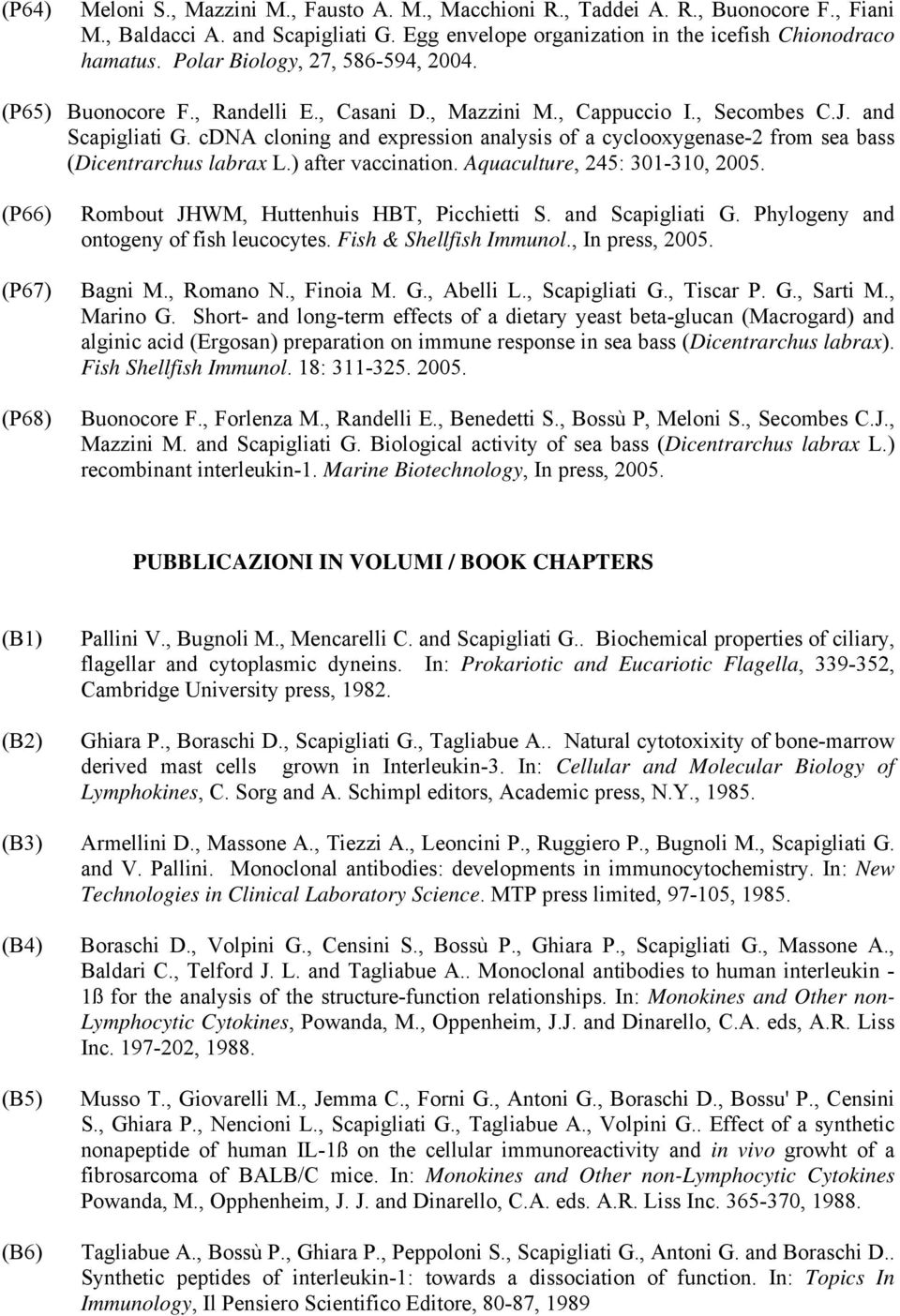 cdna cloning and expression analysis of a cyclooxygenase-2 from sea bass (Dicentrarchus labrax L.) after vaccination. Aquaculture, 245: 301-310, 2005. (P66) Rombout JHWM, Huttenhuis HBT, Picchietti S.