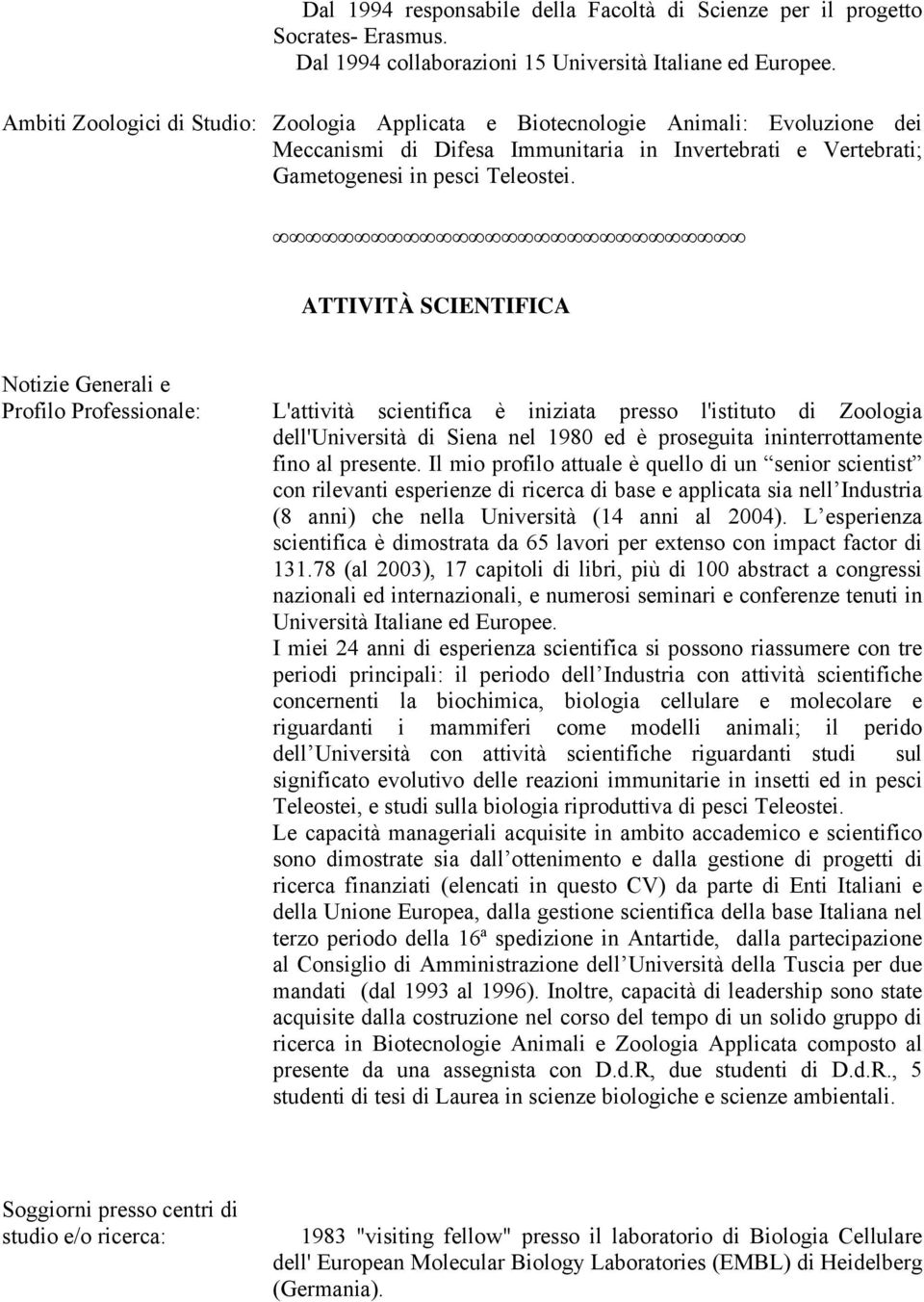 ATTIVITÀ SCIENTIFICA Notizie Generali e Profilo Professionale: L'attività scientifica è iniziata presso l'istituto di Zoologia dell'università di Siena nel 1980 ed è proseguita ininterrottamente fino