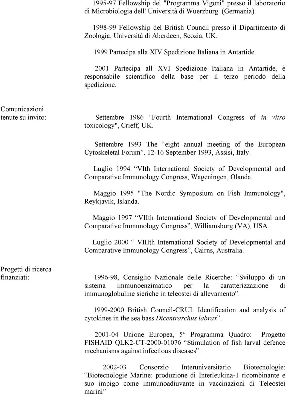 2001 Partecipa all XVI Spedizione Italiana in Antartide, è responsabile scientifico della base per il terzo periodo della spedizione.