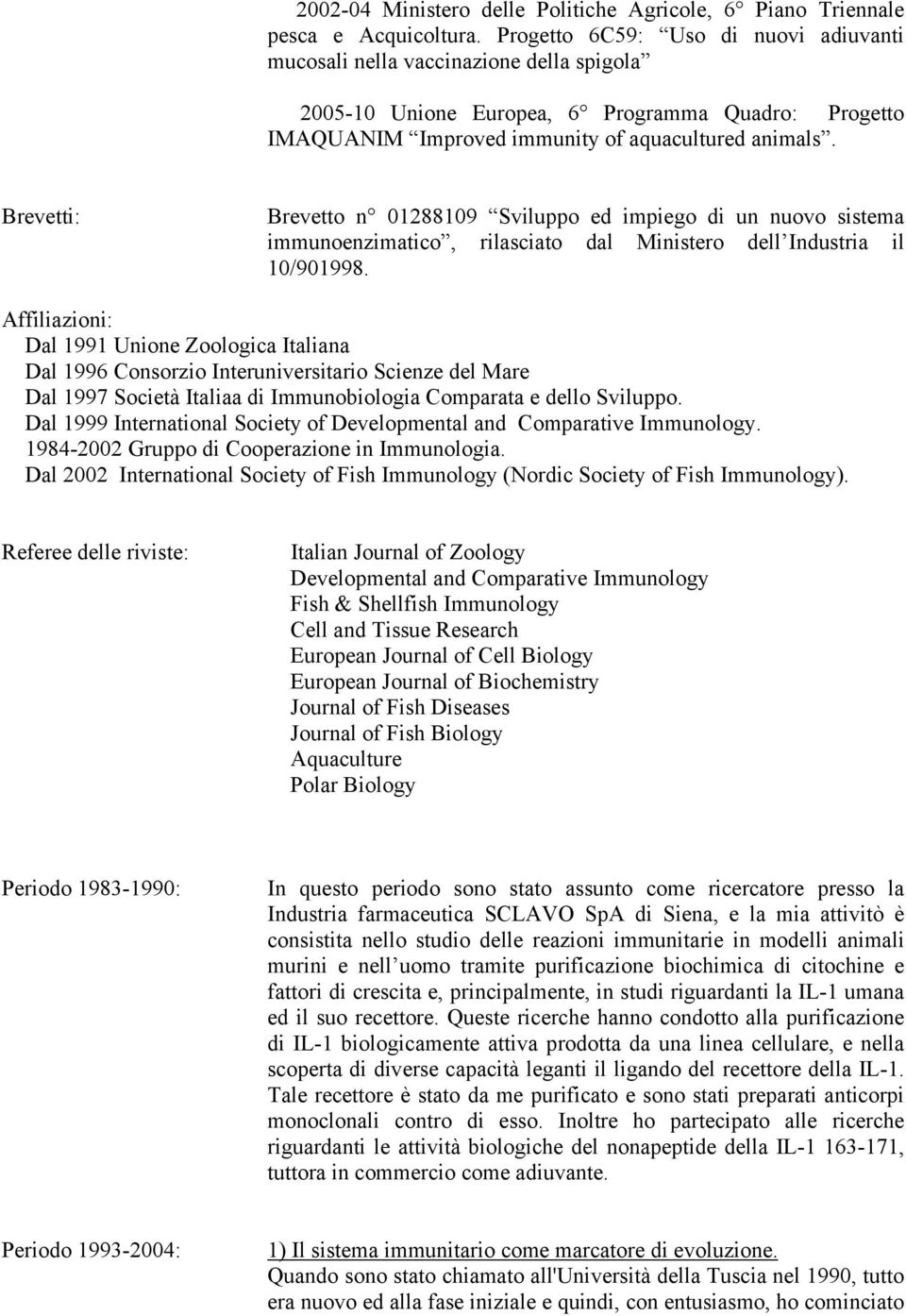 Brevetti: Brevetto n 01288109 Sviluppo ed impiego di un nuovo sistema immunoenzimatico, rilasciato dal Ministero dell Industria il 10/901998.