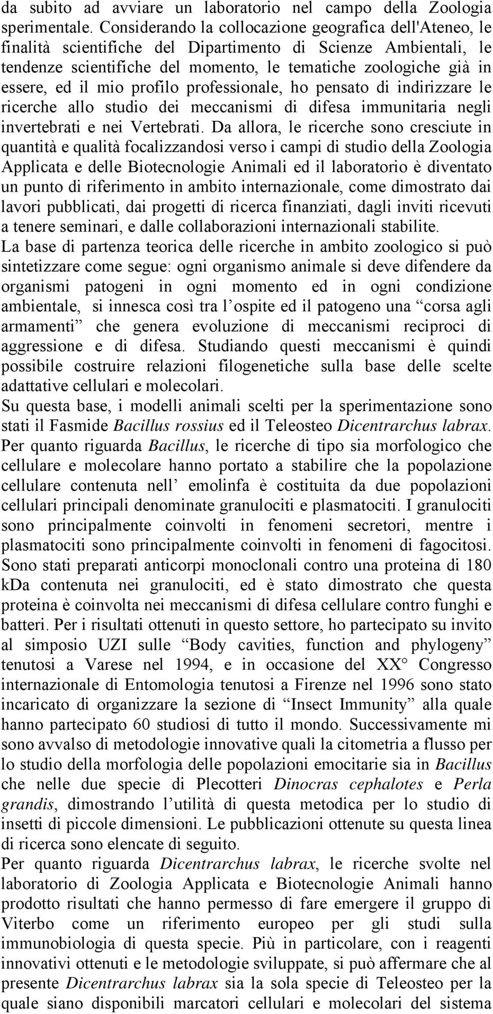 il mio profilo professionale, ho pensato di indirizzare le ricerche allo studio dei meccanismi di difesa immunitaria negli invertebrati e nei Vertebrati.