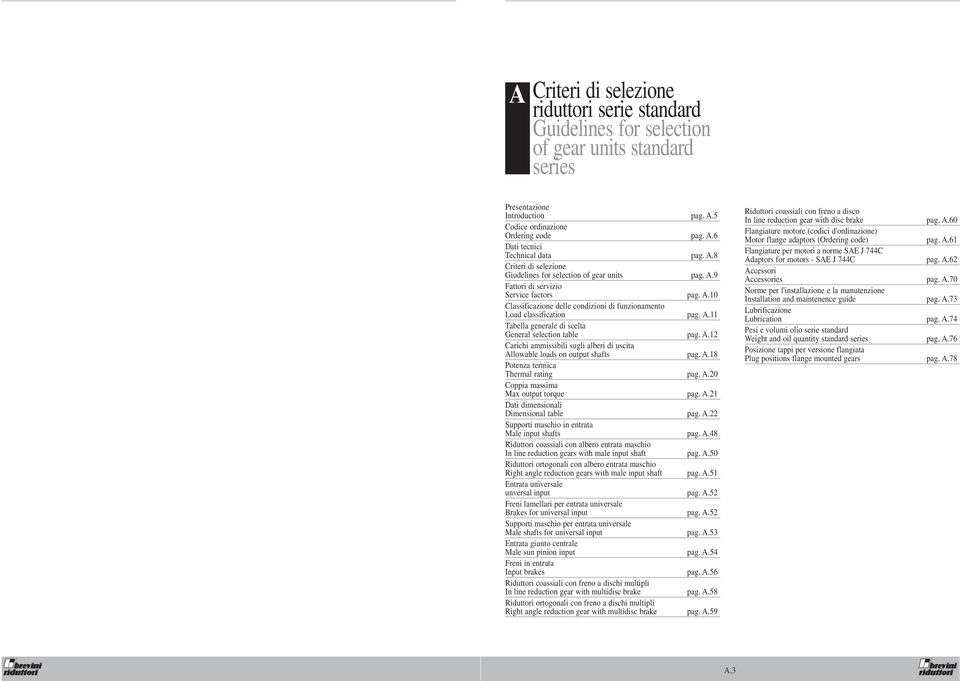 A.12 Carichi ammissibili sugli alberi di uscita Allowable loads on output shafts pag. A.18 Potenza termica Thermal rating pag. A.20 Coppia massima Max output torque pag. A.21 Dati dimensionali Dimensional table pag.