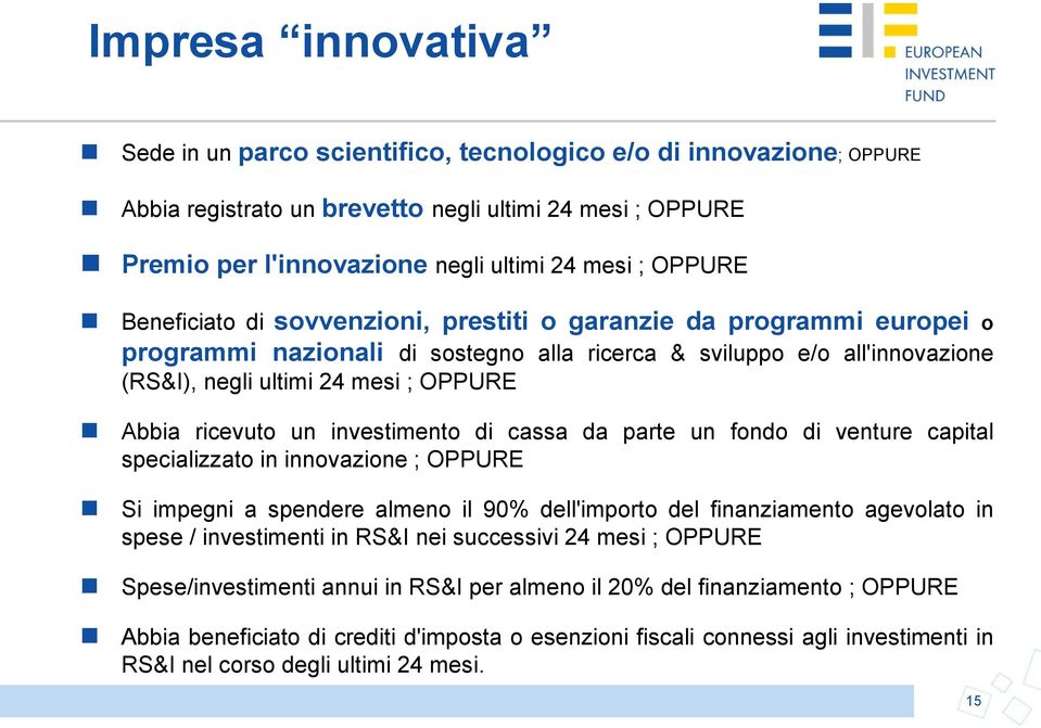 ricevuto un investimento di cassa da parte un fondo di venture capital specializzato in innovazione ; OPPURE Si impegni a spendere almeno il 90% dell'importo del finanziamento agevolato in spese /