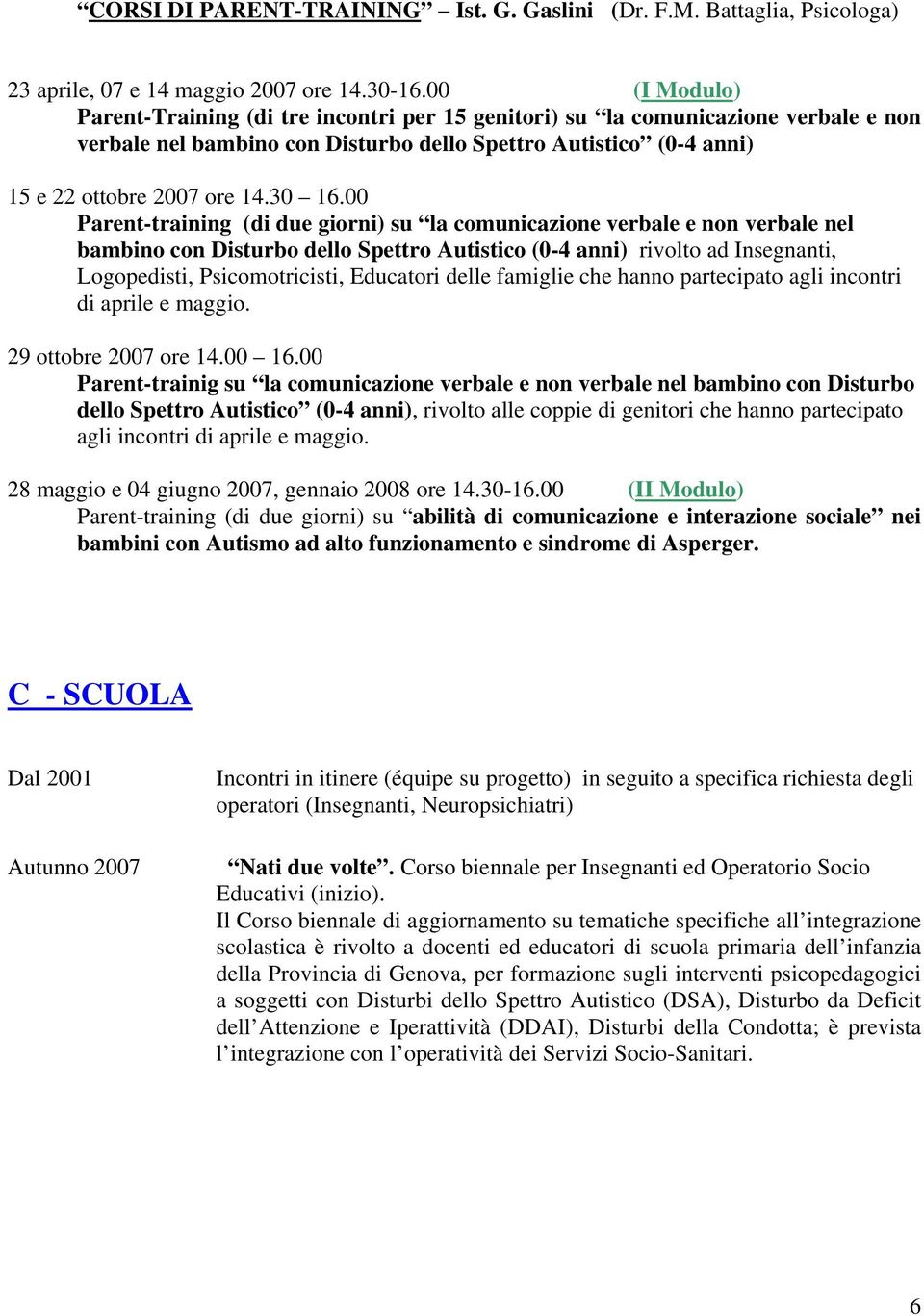 00 Parent-training (di due giorni) su la comunicazione verbale e non verbale nel bambino con Disturbo dello Spettro Autistico (0-4 anni) rivolto ad Insegnanti, Logopedisti, Psicomotricisti, Educatori