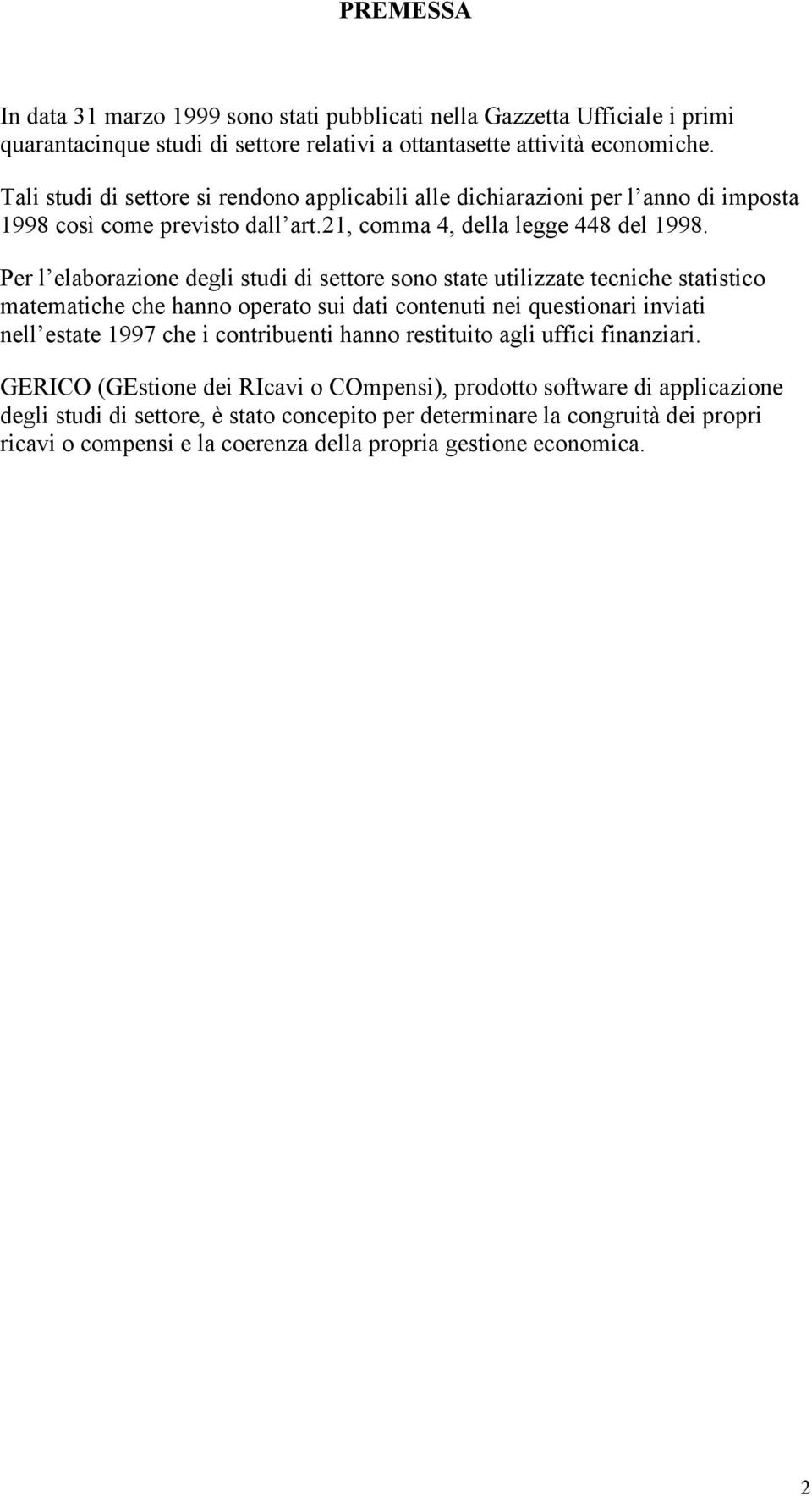 Per l elaborazione degli studi di settore sono state utilizzate tecniche statistico matematiche che hanno operato sui dati contenuti nei questionari inviati nell estate 1997 che i contribuenti