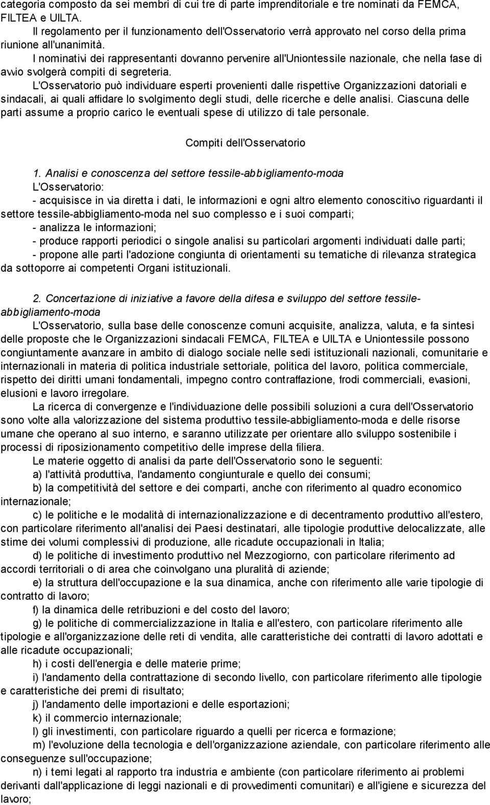 I nominativi dei rappresentanti dovranno pervenire all'uniontessile nazionale, che nella fase di avvio svolgerà compiti di segreteria.