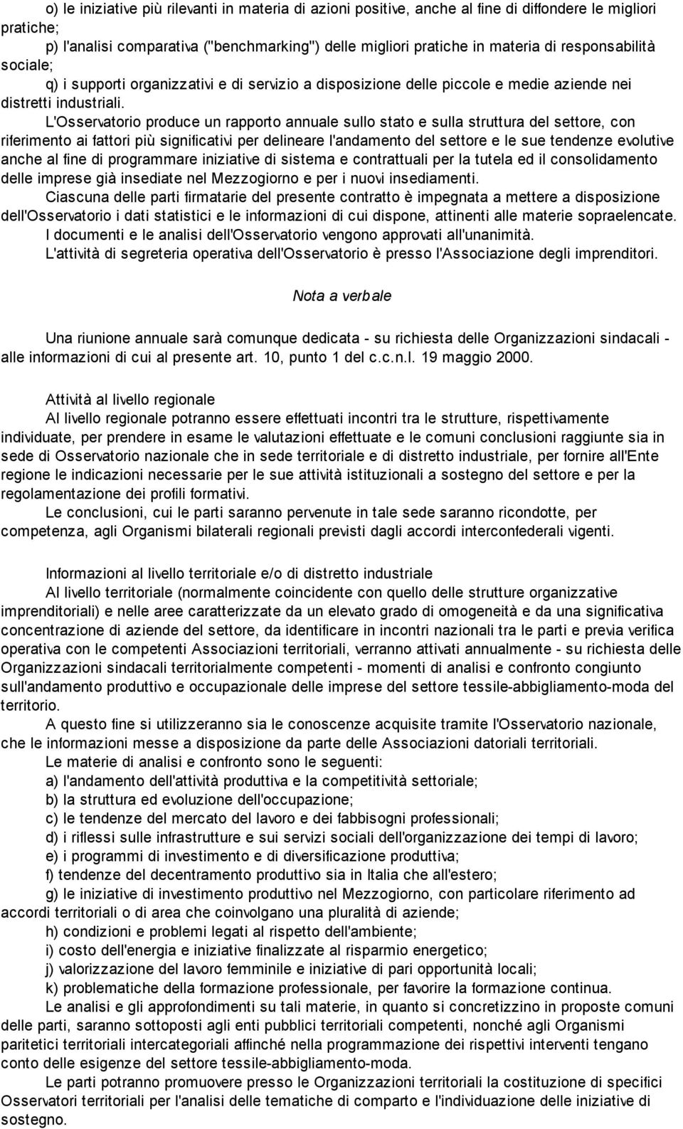 L'Osservatorio produce un rapporto annuale sullo stato e sulla struttura del settore, con riferimento ai fattori più significativi per delineare l'andamento del settore e le sue tendenze evolutive