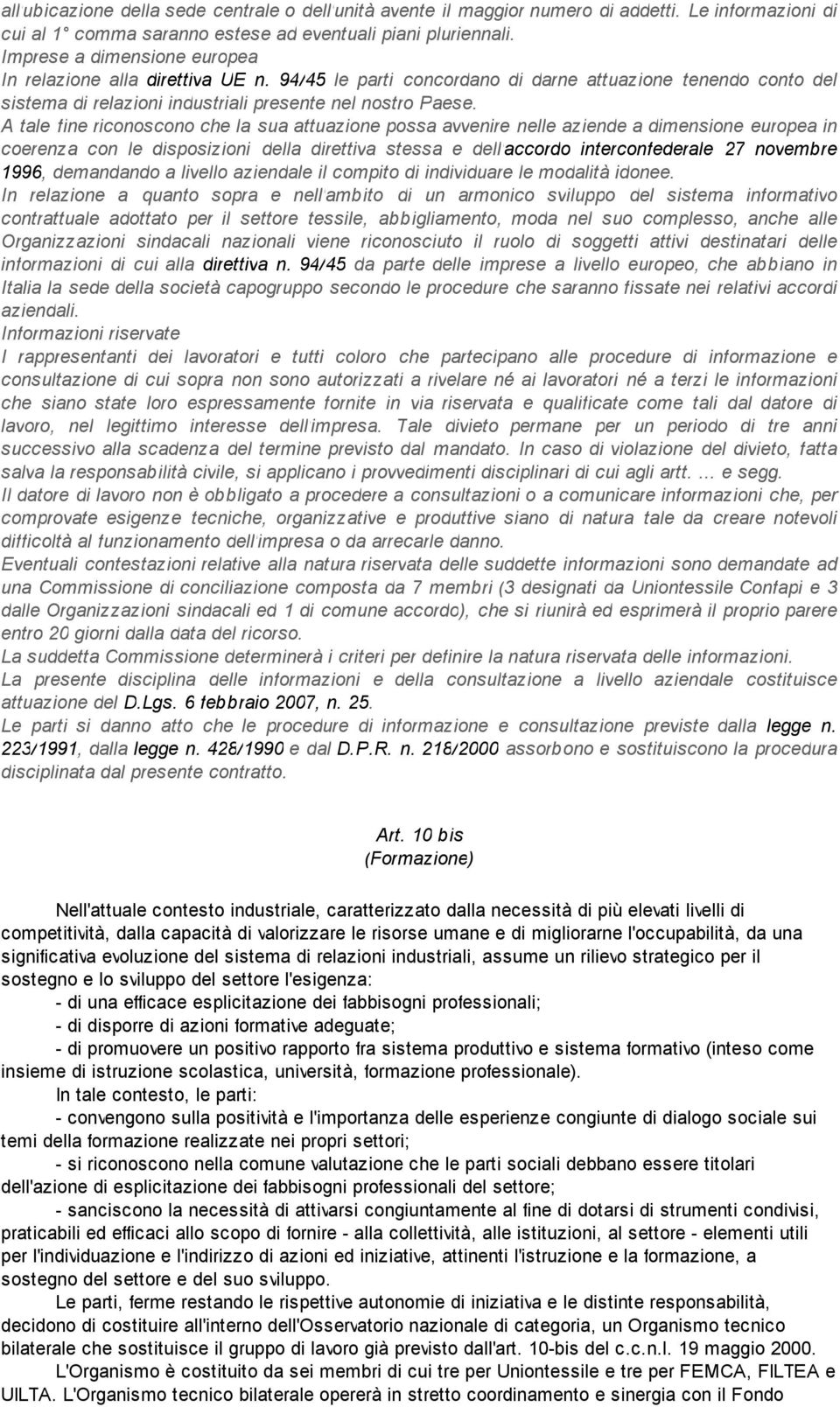 A tale fine riconoscono che la sua attuazione possa avvenire nelle aziende a dimensione europea in coerenza con le disposizioni della direttiva stessa e dell'accordo interconfederale 27 novembre