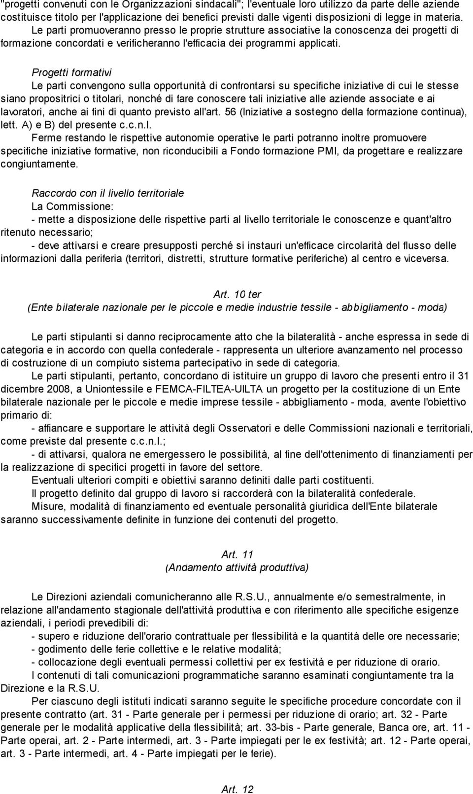 Progetti formativi Le parti convengono sulla opportunità di confrontarsi su specifiche iniziative di cui le stesse siano propositrici o titolari, nonché di fare conoscere tali iniziative alle aziende