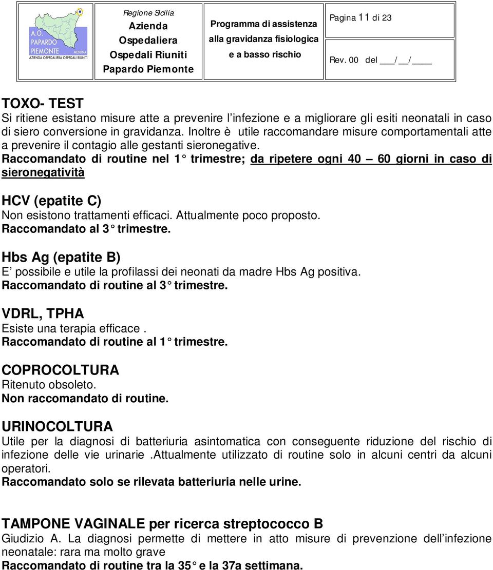 Raccomandato di routine nel 1 trimestre; da ripetere ogni 40 60 giorni in caso di sieronegatività HCV (epatite C) Non esistono trattamenti efficaci. Attualmente poco proposto.