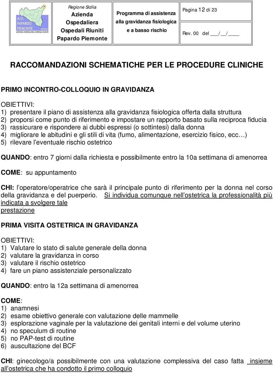 (fumo, alimentazione, esercizio fisico, ecc ) 5) rilevare l eventuale rischio ostetrico QUANDO: entro 7 giorni dalla richiesta e possibilmente entro la 10a settimana di amenorrea COME: su