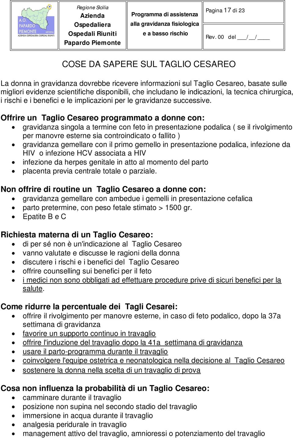 Offrire un Taglio Cesareo programmato a donne con: gravidanza singola a termine con feto in presentazione podalica ( se il rivolgimento per manovre esterne sia controindicato o fallito ) gravidanza