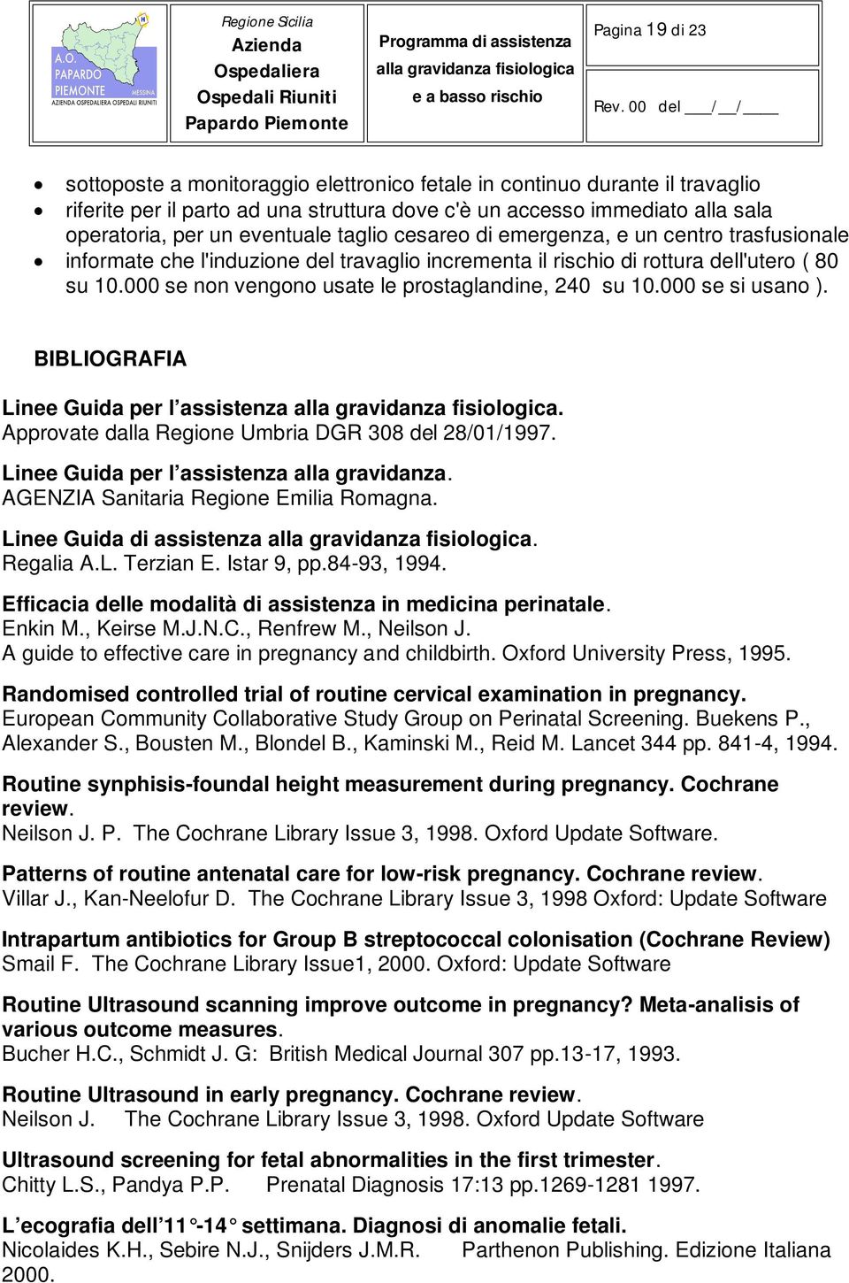 000 se non vengono usate le prostaglandine, 240 su 10.000 se si usano ). BIBLIOGRAFIA Linee Guida per l assistenza. Approvate dalla Regione Umbria DGR 308 del 28/01/1997.