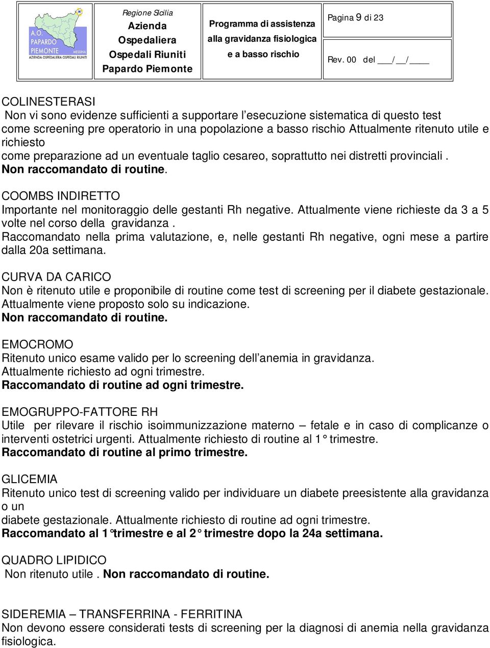 Attualmente viene richieste da 3 a 5 volte nel corso della gravidanza. Raccomandato nella prima valutazione, e, nelle gestanti Rh negative, ogni mese a partire dalla 20a settimana.