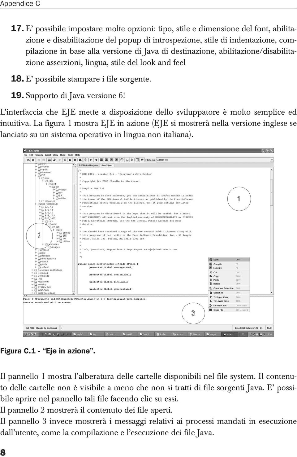 destinazione, abilitazione/disabilitazione asserzioni, lingua, stile del look and feel 18. E possibile stampare i file sorgente. 19. Supporto di Java versione 6!