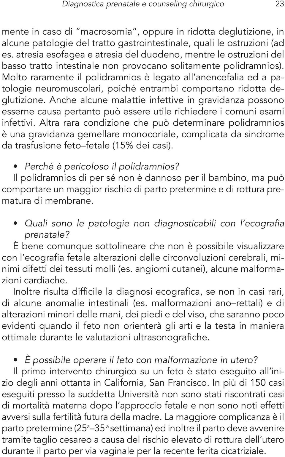 Molto raramente il polidramnios è legato all anencefalia ed a patologie neuromuscolari, poiché entrambi comportano ridotta deglutizione.