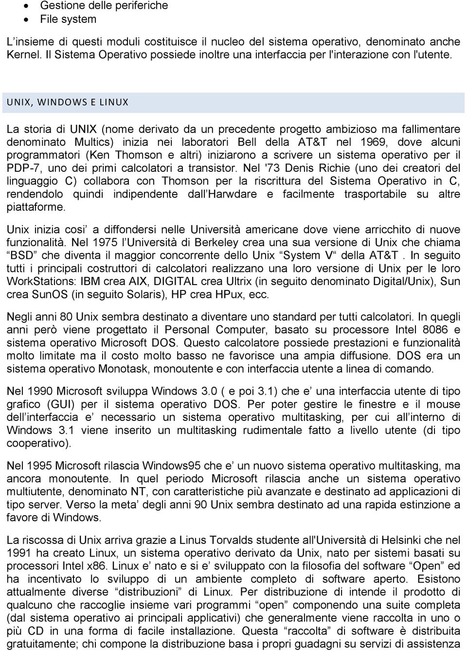 UNIX, WINDOWS E LINUX La storia di UNIX (nome derivato da un precedente progetto ambizioso ma fallimentare denominato Multics) inizia nei laboratori Bell della AT&T nel 1969, dove alcuni