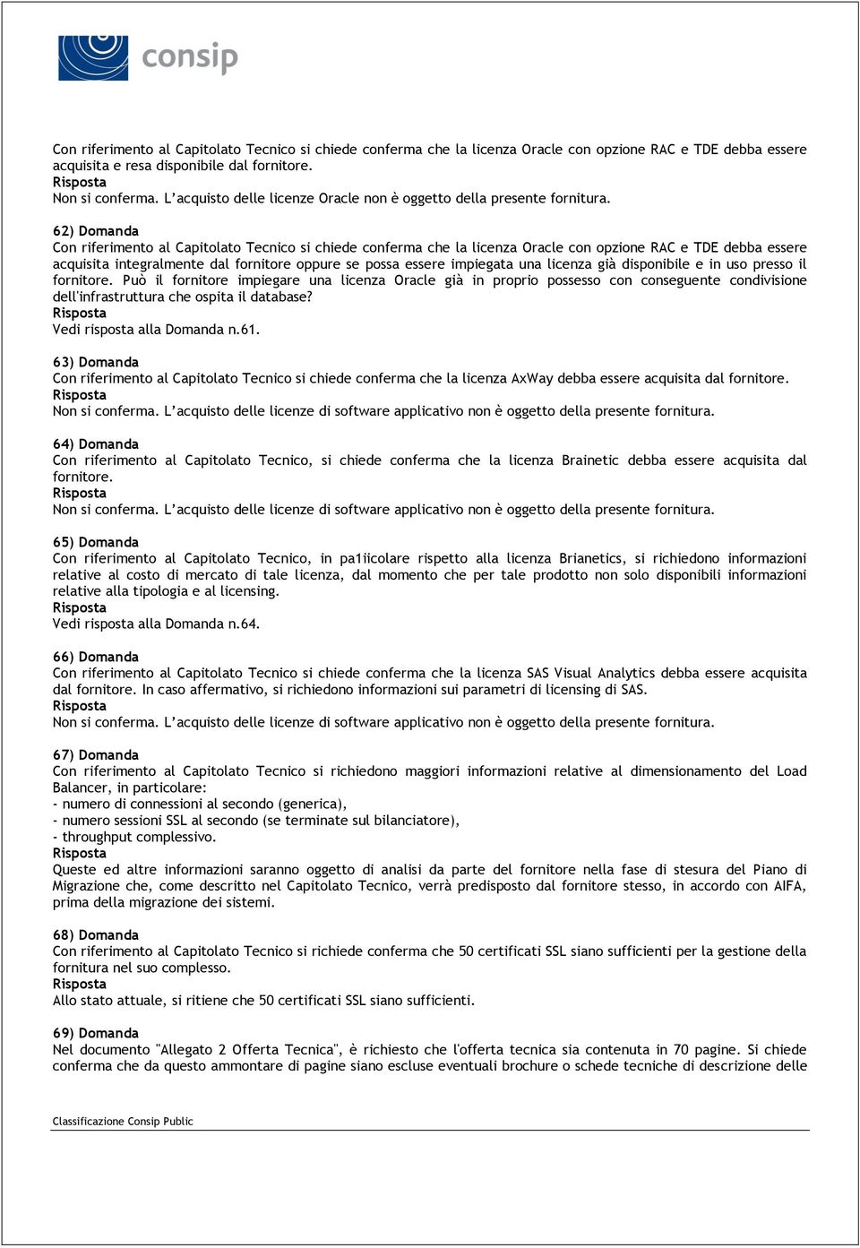 62) Domanda Con riferimento al Capitolato Tecnico si chiede conferma che la licenza Oracle con opzione RAC e TDE debba essere acquisita integralmente dal fornitore oppure se possa essere impiegata