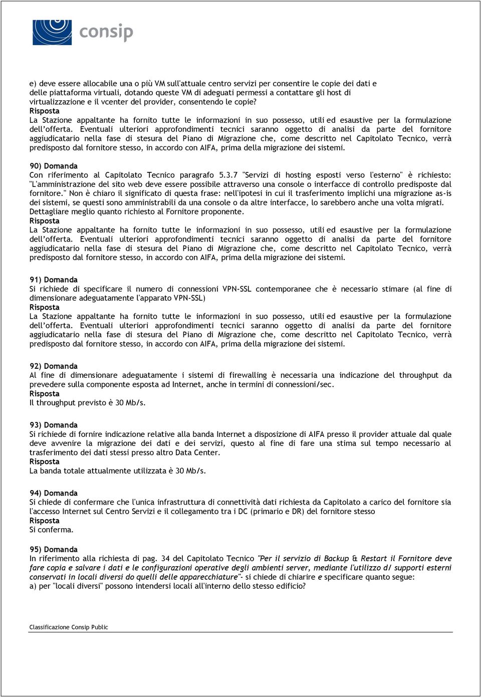 7 "Servizi di hosting esposti verso l'esterno" è richiesto: "L'amministrazione del sito web deve essere possibile attraverso una console o interfacce di controllo predisposte dal fornitore.