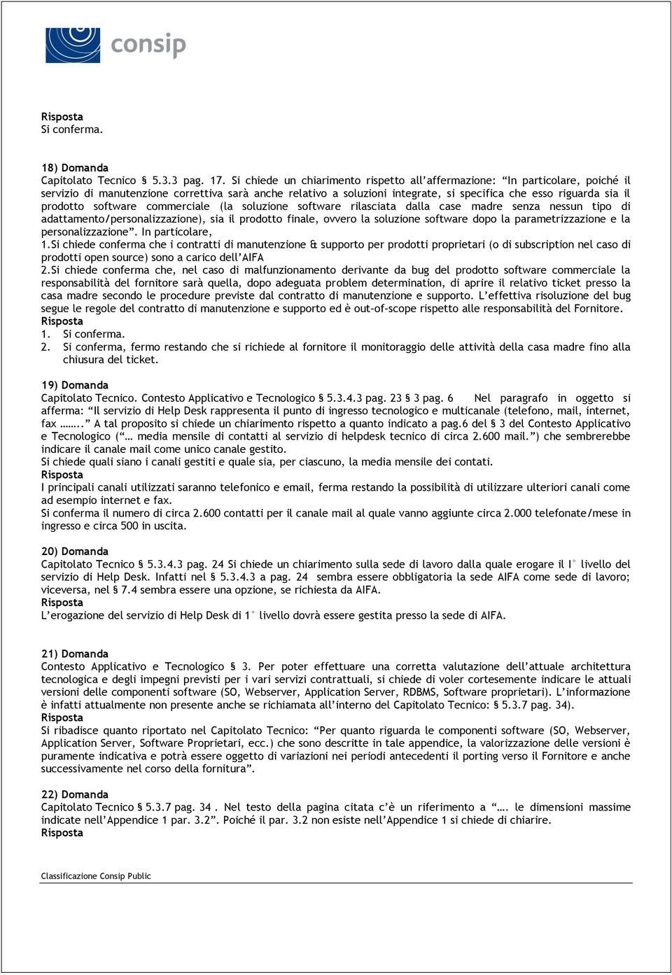 prodotto software commerciale (la soluzione software rilasciata dalla case madre senza nessun tipo di adattamento/personalizzazione), sia il prodotto finale, ovvero la soluzione software dopo la